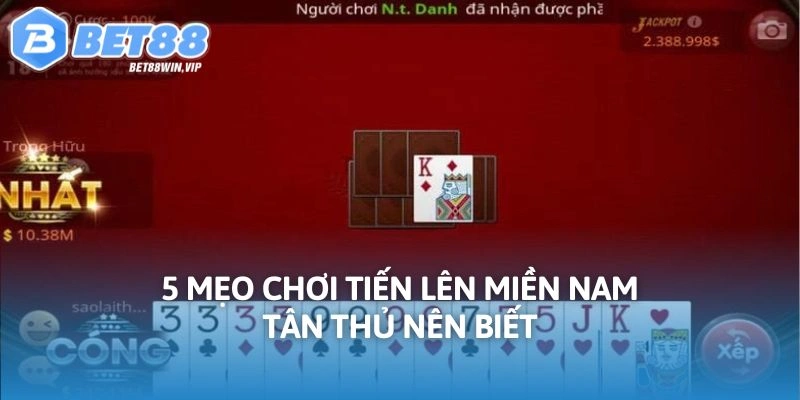 5 mẹo chơi tiến lên miền Nam tân thủ nên biết