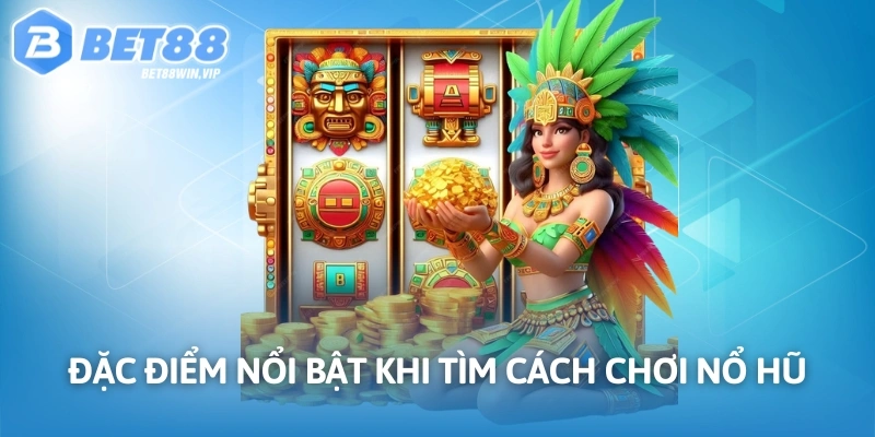 Đặc điểm nổi bật khi tìm cách chơi nổ hũ