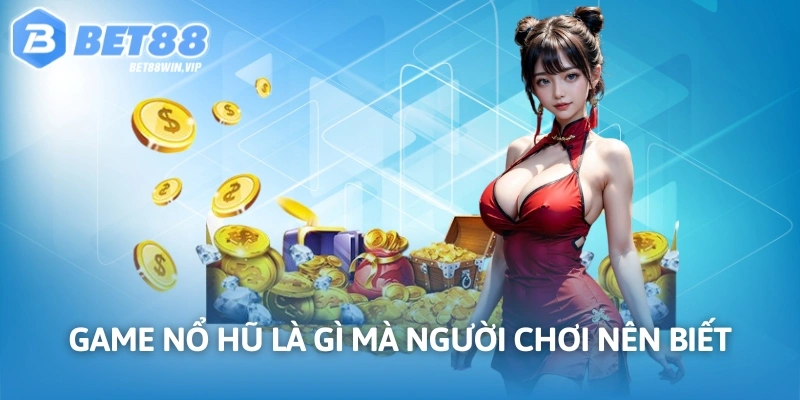 Game nổ hũ là gì mà người chơi nên biết