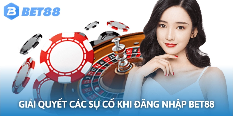 Giải quyết các sự cố khi đăng nhập BET88