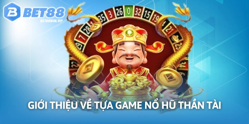 Giới thiệu về tựa game nổ hũ thần tài