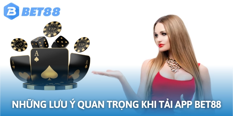Những lưu ý quan trọng khi tải app BET88