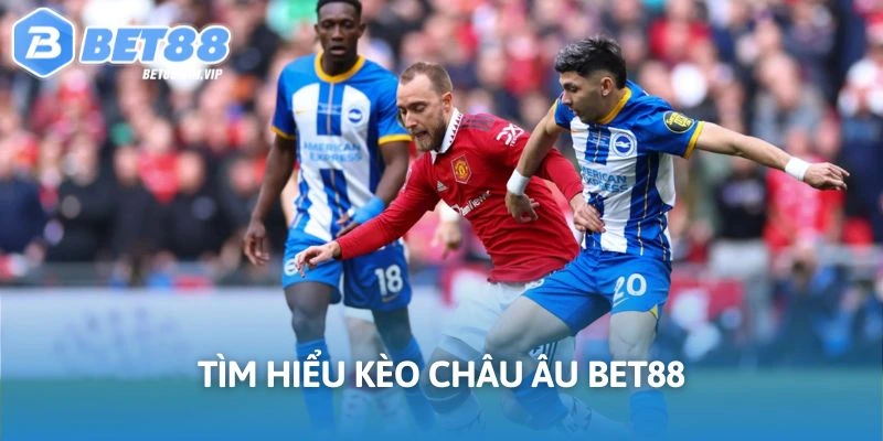 Tìm hiểu về kèo Châu Âu Bet88