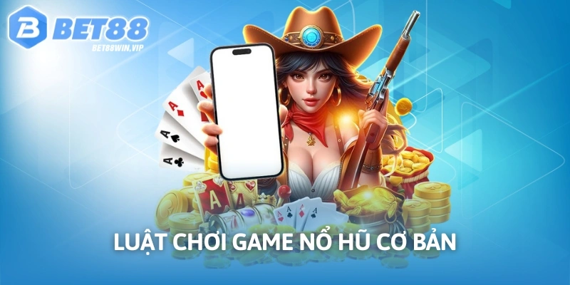 Luật chơi game nổ hũ cơ bản