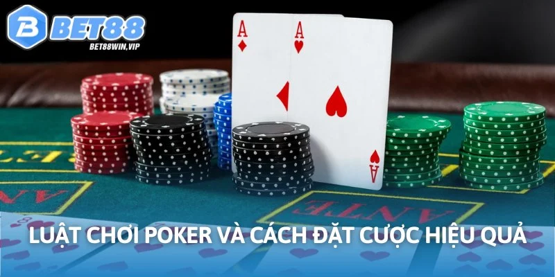 Luật chơi Poker và cách đặt cược hiệu quả