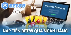 Nạp Tiền BET88 Qua Ngân Hàng