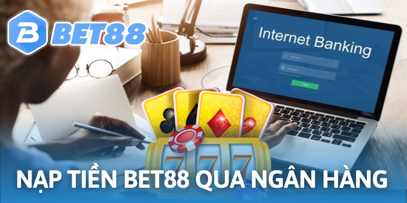 Nạp Tiền BET88 Qua Ngân Hàng