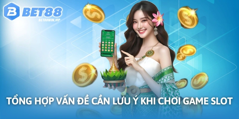 Tổng hợp vấn đề cần lưu ý khi chơi game slot