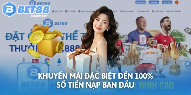 Khuyến mãi đặc biệt đến 100% số tiền nạp ban đầu